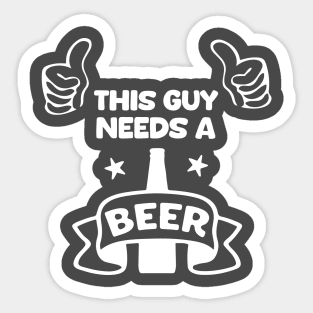 This guy needs a beer Sticker